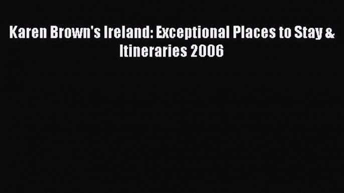 Download Karen Brown's Ireland: Exceptional Places to Stay & Itineraries 2006 PDF Online