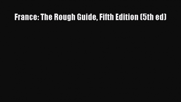 Read France: The Rough Guide Fifth Edition (5th ed) Ebook Free