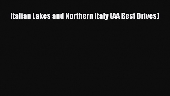 Read Italian Lakes and Northern Italy (AA Best Drives) Ebook Free