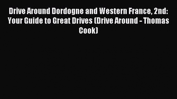 Read Drive Around Dordogne and Western France 2nd: Your Guide to Great Drives (Drive Around