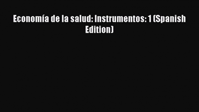 Download Economía de la salud: Instrumentos: 1 (Spanish Edition)  EBook