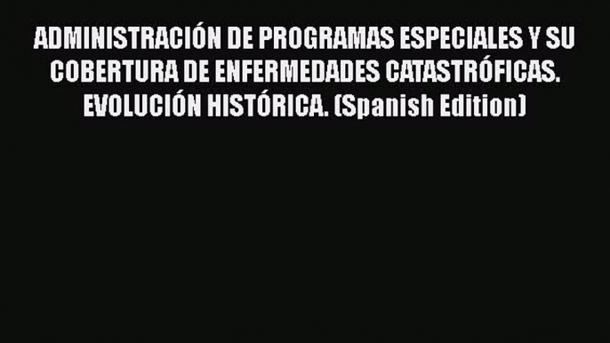 Download ADMINISTRACIÓN DE PROGRAMAS ESPECIALES Y SU COBERTURA DE ENFERMEDADES CATASTRÓFICAS.