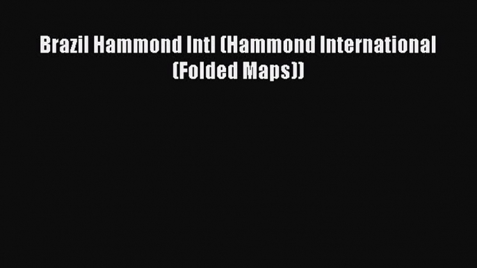 Read Brazil Hammond Intl (Hammond International (Folded Maps)) Ebook Free