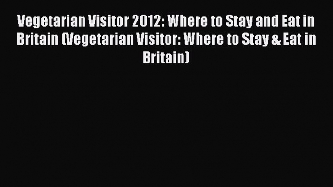 Read Vegetarian Visitor 2012: Where to Stay and Eat in Britain (Vegetarian Visitor: Where to