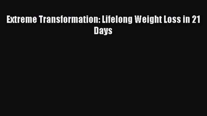 [Download PDF] Extreme Transformation: Lifelong Weight Loss in 21 Days Read Free