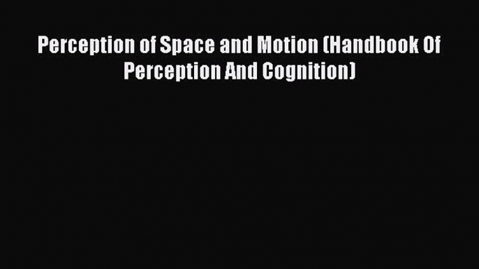 [PDF] Perception of Space and Motion (Handbook Of Perception And Cognition) [Read] Full Ebook