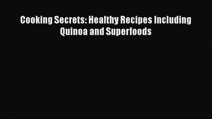 Read Cooking Secrets: Healthy Recipes Including Quinoa and Superfoods Ebook