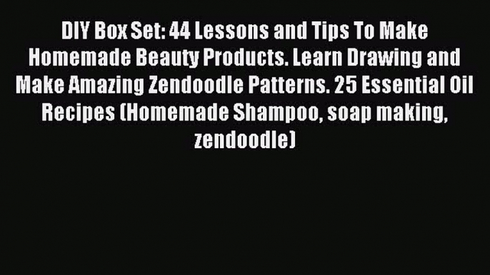 Read DIY Box Set: 44 Lessons and Tips To Make Homemade Beauty Products. Learn Drawing and Make