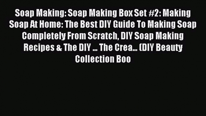 Read Soap Making: Soap Making Box Set #2: Making Soap At Home: The Best DIY Guide To Making