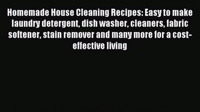 Read Homemade House Cleaning Recipes: Easy to make laundry detergent dish washer cleaners fabric