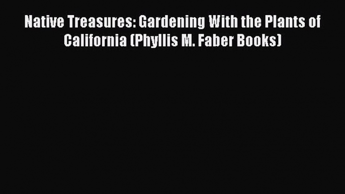 Read Native Treasures: Gardening With the Plants of California (Phyllis M. Faber Books) Ebook