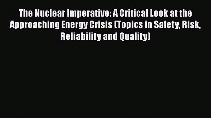 Read The Nuclear Imperative: A Critical Look at the Approaching Energy Crisis (Topics in Safety