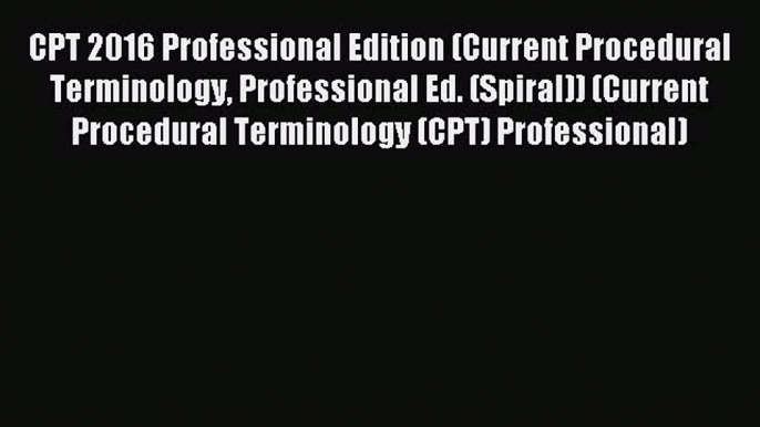 Read CPT 2016 Professional Edition (Current Procedural Terminology Professional Ed. (Spiral))