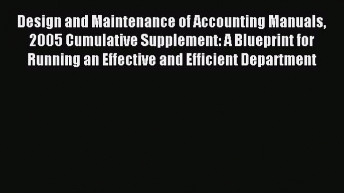 Read Design and Maintenance of Accounting Manuals 2005 Cumulative Supplement: A Blueprint for