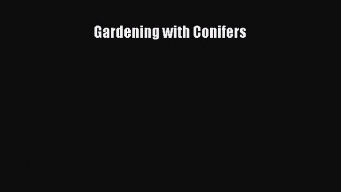 Read Gardening with Conifers Ebook Free