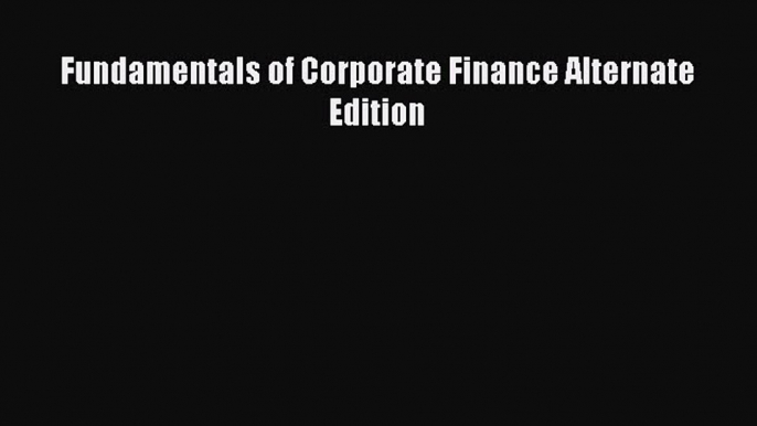 Read Fundamentals of Corporate Finance Alternate Edition Ebook Online