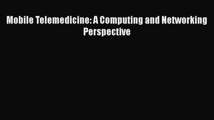 PDF Mobile Telemedicine: A Computing and Networking Perspective Free Books