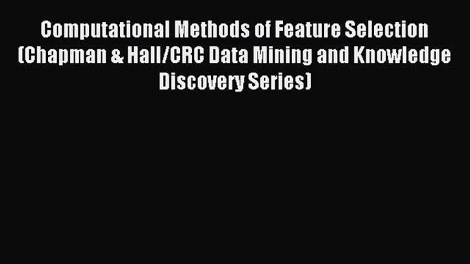 Read Computational Methods of Feature Selection (Chapman & Hall/CRC Data Mining and Knowledge