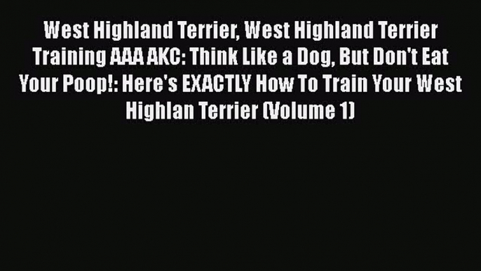 [PDF] West Highland Terrier West Highland Terrier Training AAA AKC: Think Like a Dog But Don't