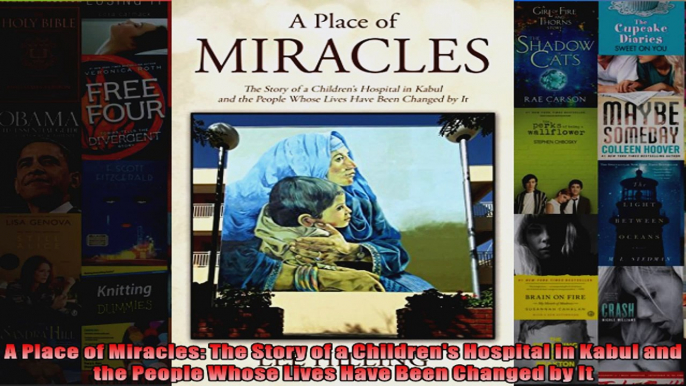 A Place of Miracles The Story of a Childrens Hospital in Kabul and the People Whose