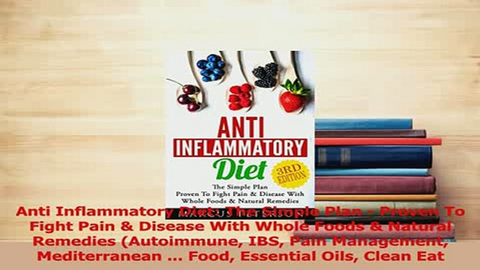 Read  Anti Inflammatory Diet The Simple Plan  Proven To Fight Pain  Disease With Whole Foods Ebook Free