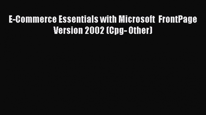 READ book E-Commerce Essentials with Microsoft  FrontPage  Version 2002 (Cpg- Other) READ