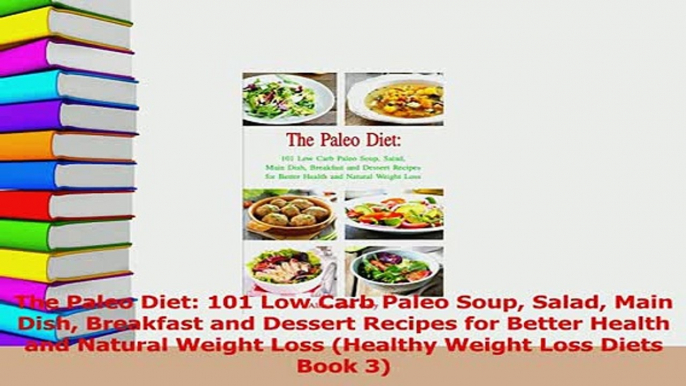 Read  The Paleo Diet 101 Low Carb Paleo Soup Salad Main Dish Breakfast and Dessert Recipes for PDF Online