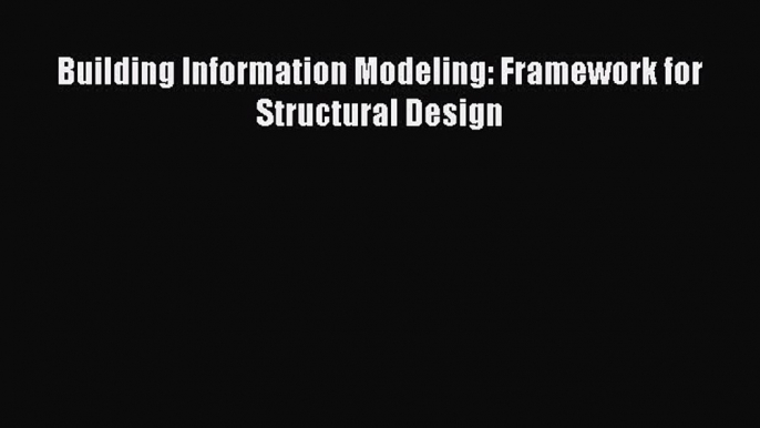 Read Building Information Modeling: Framework for Structural Design Ebook Free