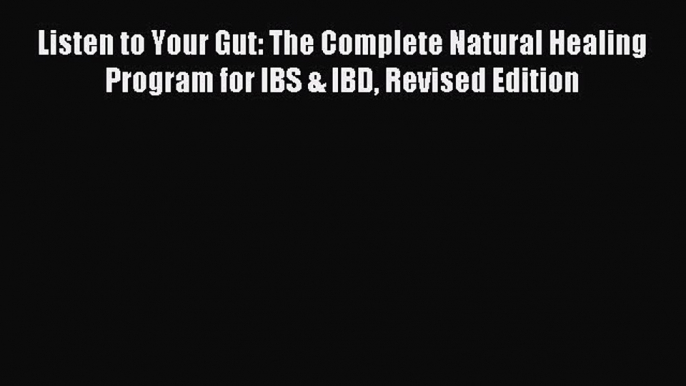 Read Listen to Your Gut: The Complete Natural Healing Program for IBS & IBD Revised Edition