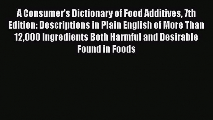 Read A Consumer's Dictionary of Food Additives 7th Edition: Descriptions in Plain English of