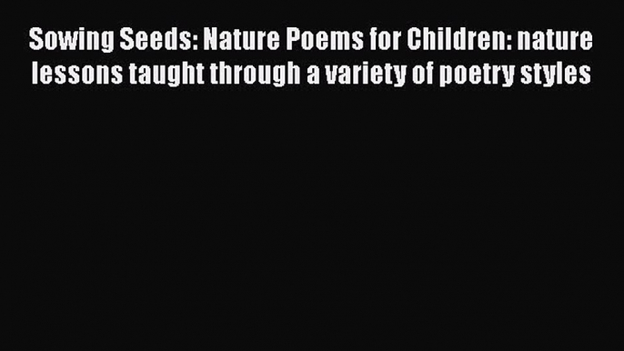 [PDF] Sowing Seeds: Nature Poems for Children: nature lessons taught through a variety of poetry