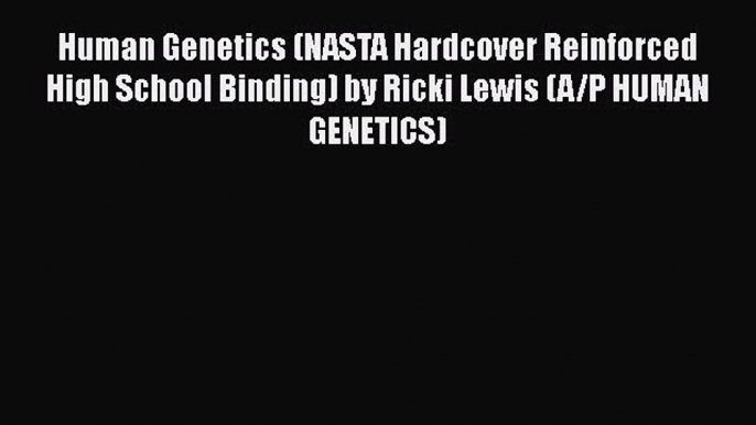 Download Human Genetics (NASTA Hardcover Reinforced High School Binding) by Ricki Lewis (A/P