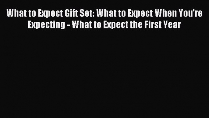 Read What to Expect Gift Set: What to Expect When You're Expecting - What to Expect the First