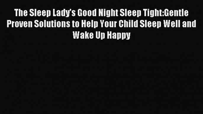 Read The Sleep Lady's Good Night Sleep Tight:Gentle Proven Solutions to Help Your Child Sleep