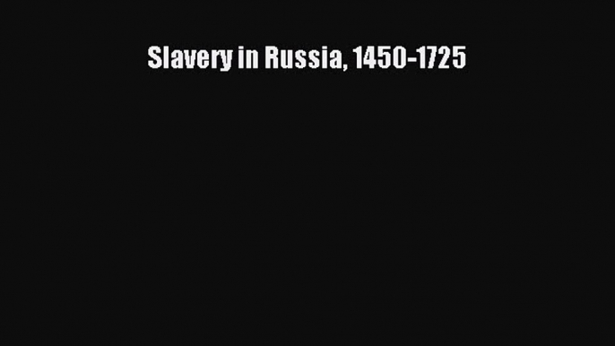 Read Slavery in Russia 1450-1725 PDF Online