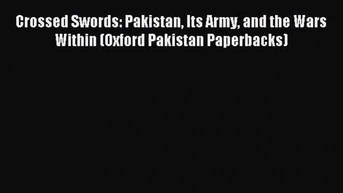 Read Crossed Swords: Pakistan Its Army and the Wars Within (Oxford Pakistan Paperbacks) PDF