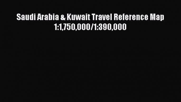 Download Saudi Arabia & Kuwait Travel Reference Map 1:1750000/1:390000 Free Books