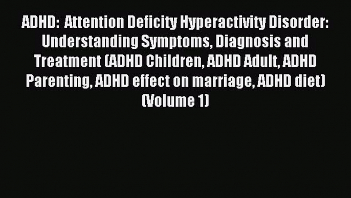 Read ADHD:  Attention Deficity Hyperactivity Disorder: Understanding Symptoms Diagnosis and