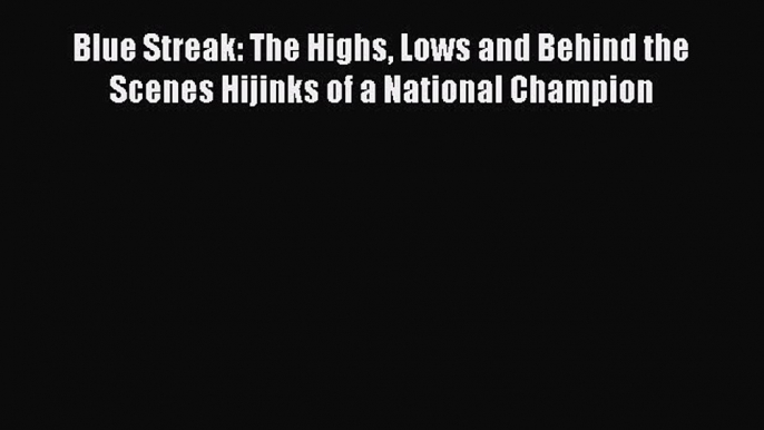 [PDF] Blue Streak: The Highs Lows and Behind the Scenes Hijinks of a National Champion [Download]