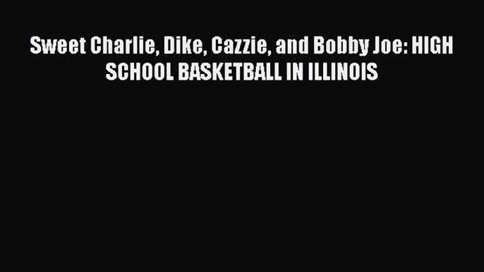 [PDF] Sweet Charlie Dike Cazzie and Bobby Joe: HIGH SCHOOL BASKETBALL IN ILLINOIS [Download]