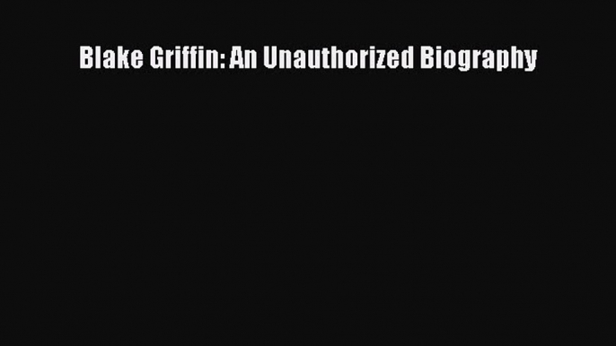 [PDF] Blake Griffin: An Unauthorized Biography [Read] Full Ebook