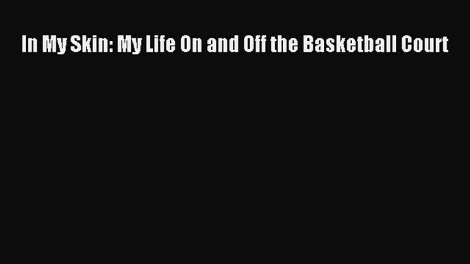 [PDF] In My Skin: My Life On and Off the Basketball Court [Download] Online