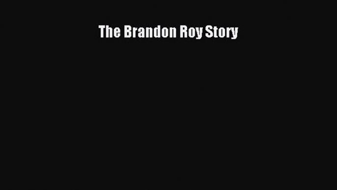 [PDF] The Brandon Roy Story [Download] Online