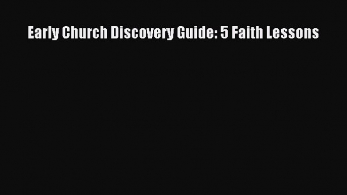 Read Early Church Discovery Guide: 5 Faith Lessons Ebook Free