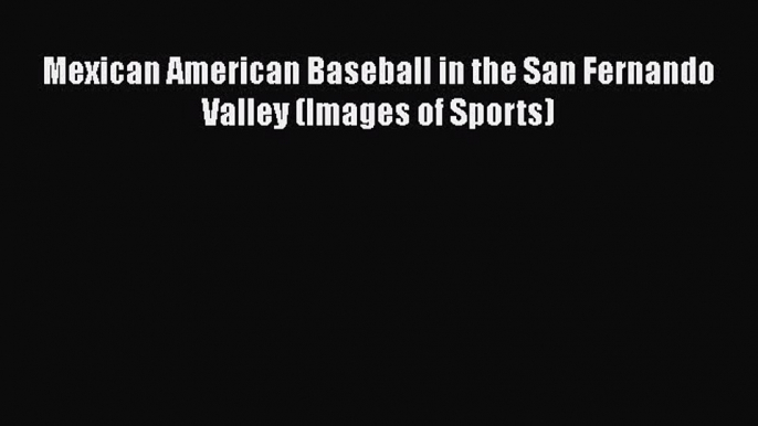 [PDF] Mexican American Baseball in the San Fernando Valley (Images of Sports) [Read] Online