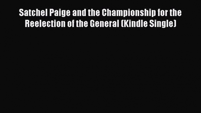 [PDF] Satchel Paige and the Championship for the Reelection of the General (Kindle Single)