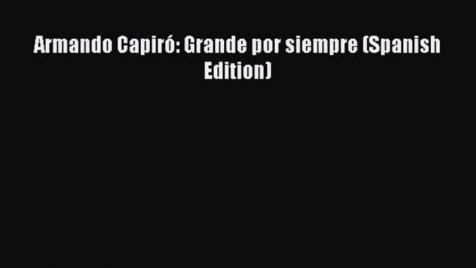 [PDF] Armando Capiró: Grande por siempre (Spanish Edition) [Read] Full Ebook