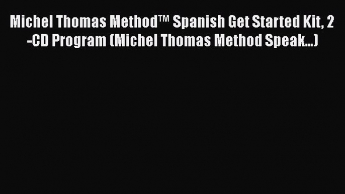 Download Michel Thomas Method™ Spanish Get Started Kit 2-CD Program (Michel Thomas Method Speak...)