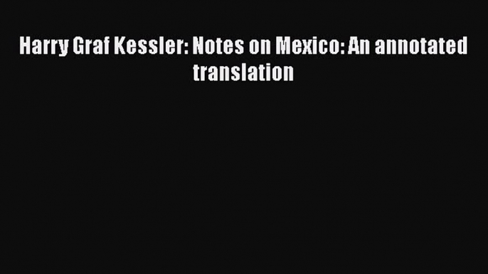 PDF Harry Graf Kessler: Notes on Mexico: An annotated translation  EBook