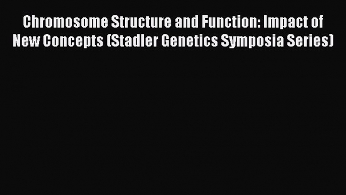 Download Chromosome Structure and Function: Impact of New Concepts (Stadler Genetics Symposia